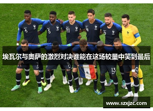 埃瓦尔与奥萨的激烈对决谁能在这场较量中笑到最后