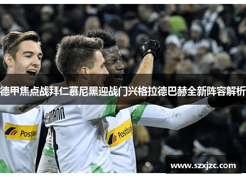 德甲焦点战拜仁慕尼黑迎战门兴格拉德巴赫全新阵容解析