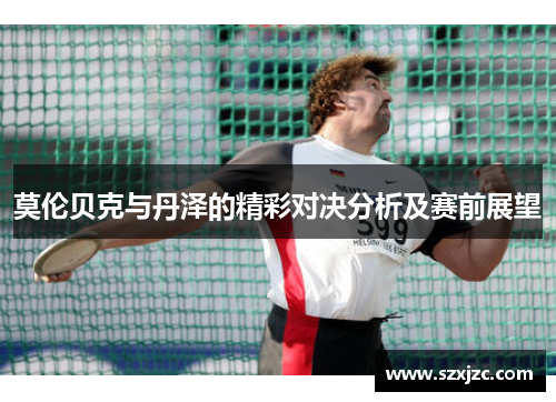 莫伦贝克与丹泽的精彩对决分析及赛前展望