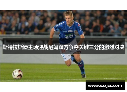 斯特拉斯堡主场迎战尼姆双方争夺关键三分的激烈对决