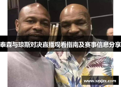 泰森与琼斯对决直播观看指南及赛事信息分享