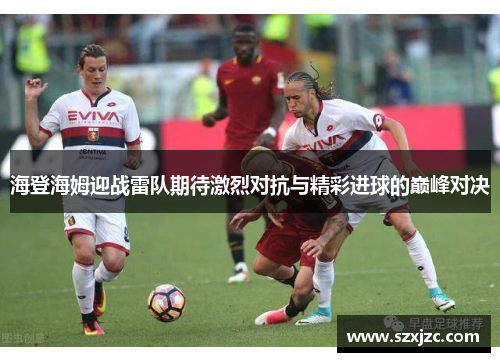 海登海姆迎战雷队期待激烈对抗与精彩进球的巅峰对决
